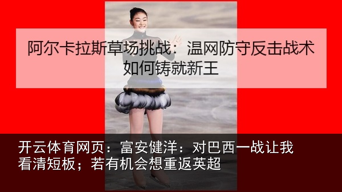 开云体育网页：富安相关情况我看相关情况重返英超