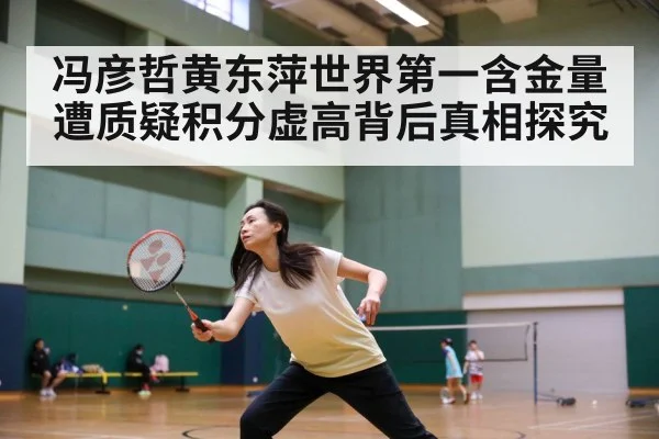 冯彦哲黄东萍世界第一含金量遭质疑积分虚高背后真相探究